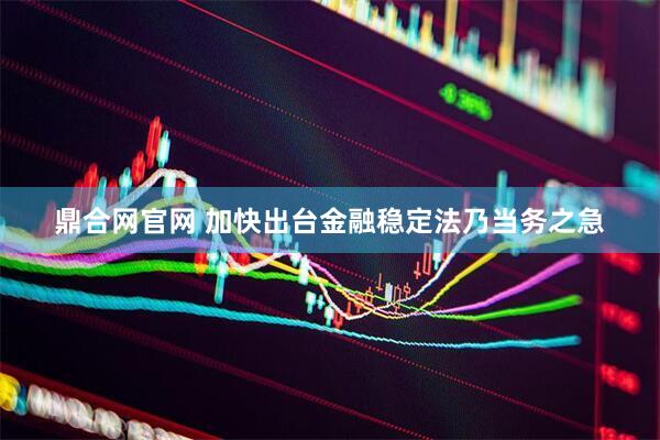 鼎合网官网 加快出台金融稳定法乃当务之急